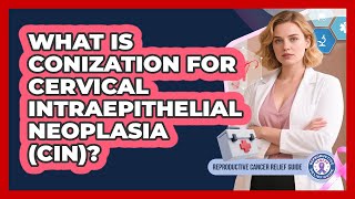 What Is Conization For Cervical Intraepithelial Neoplasia (CIN)? - Reproductive Cancer Relief Guide