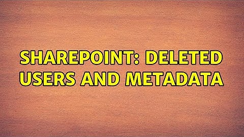 Sharepoint: Deleted users and metadata