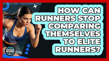 How Can Runners Stop Comparing Themselves To Elite Runners? - Running Beyond Limits