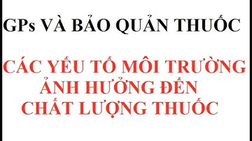 BẢO QUẢN THUỐC - GPS - CÁC YẾU TỐ MÔI TRƯỜNG ẢNH HƯỞNG ĐẾN CHẤT LƯỢNG THUỐC - NTTU - CÔ LIỄU