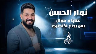 نوار الحسن - عتابا وموال - بس رجاع لخاطري 