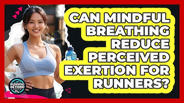 Can Mindful Breathing Reduce Perceived Exertion For Runners? - Running Beyond Limits