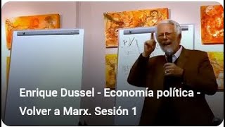 Enrique Dussel - Economía política - Volver a Marx. Sesión 1