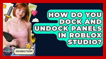 How Do You Dock And Undock Panels In Roblox Studio? - Open World Tycoons