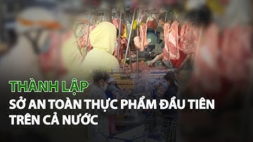 Thành lập Sở An Toàn Thực Phẩm đầu tiên trên cả nước| VTC14