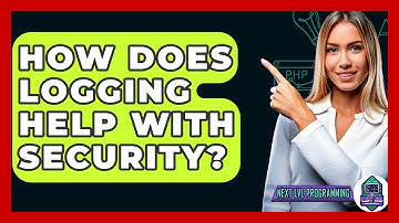 How Does Logging Help With Security? - Next LVL Programming