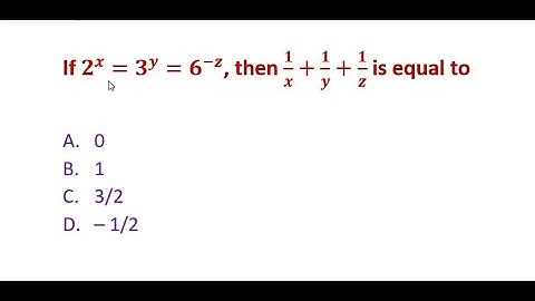 If 2^x = 3^y = 6^(-z) , then 1/x +1/y +1/z =.....(Indices question 6)