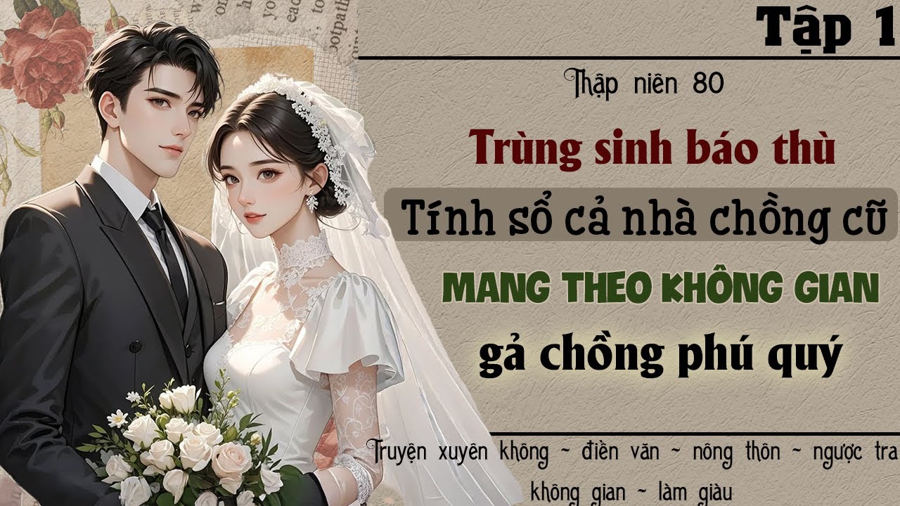 Tập 1 : Thập niên 80 trùng sinh tính sổ cả nhà chồng cũ mang theo không gian gả chồng phú quý