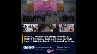PNP OLC Foundation Brings Hope to 25 NCRPO Personnel Battling Illness, Spreads Care to PNP Fam...