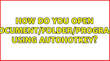 How do you open document/folder/program using Autohotkey?
