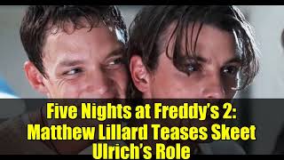 Five Nights at Freddy’s 2: Matthew Lillard Teases Skeet Ulrich’s Role | FNAF 2 Updates