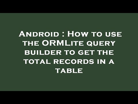 Android : How to use the ORMLite query builder to get the total records in a table