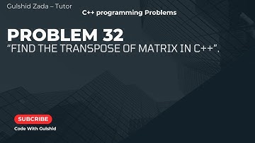 Problem No#32: Find the Transpose of Any Matrix | Matrix Transpose in C++