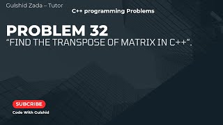 Problem No#32: Find the Transpose of Any Matrix | Matrix Transpose in C++