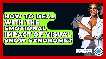 How To Deal With The Emotional Impact Of Visual Snow Syndrome? - Optometry Knowledge Base