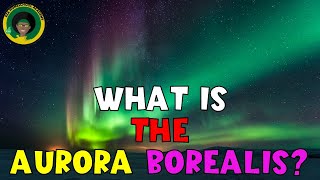 Big Ideas Series: What is the Aurora Borealis? | Questions and Answers