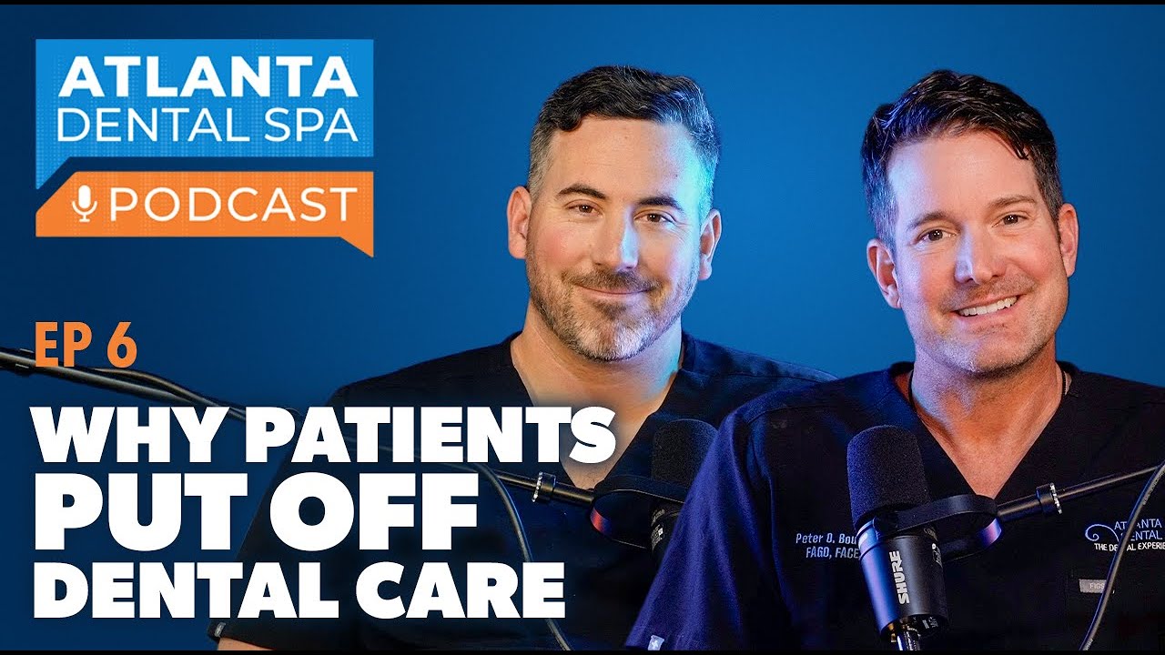 Why Patients Put Off Dental Care | Ep 6 | Atlanta Dental Spa Podcast
