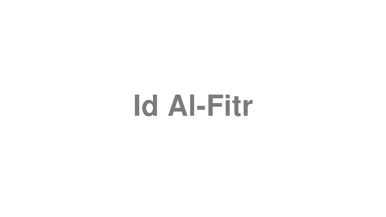 How to Pronounce "Id Al-Fitr"