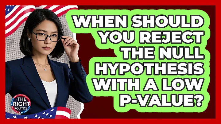 When Should You Reject The Null Hypothesis With A Low P-Value?