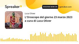 Loroscopo Del Giorno 23 Marzo 2023 A Cura Di Luca Oliver