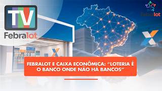 Febralot e Caixa Econômica: “Loteria é o banco onde não há bancos” | #TVFEBRALOT
