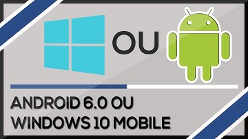 COMPARAÇÃO: ANDROID 6.0 OU WINDOWS 10 MOBILE