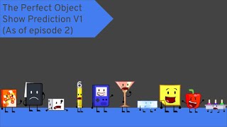 The Perfect Object Show Prediction V1 (As of episode 2)
