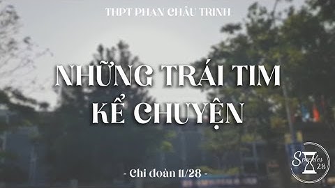 [THPT PHAN CHÂU TRINH] TRÁI TIM KỂ CHUYỆN - CHI ĐOÀN 11/28