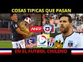 Cosas tipicas que pasan en el futbol chileno