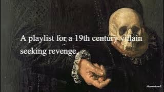 A playlist for a 19th century villain seeking revenge