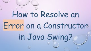 How to Resolve an Error on a Constructor in Java Swing?