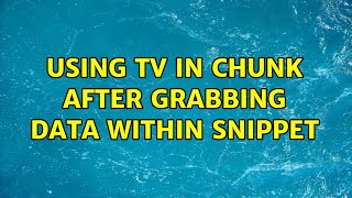 Using TV in CHunk after grabbing data within Snippet (2 Solutions!!)