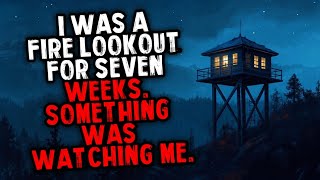 I Was a Fire Lookout for Seven Weeks. Something Was Watching Me. | Creepypasta
