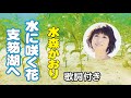 水森かおり【水に咲く花・支笏湖へ】歌詞付き~伊藤薫(作詞)/弦哲也(作曲)