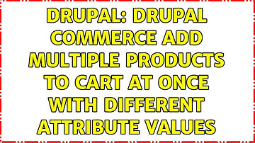 Drupal: Drupal Commerce add multiple products to cart at once with different attribute values