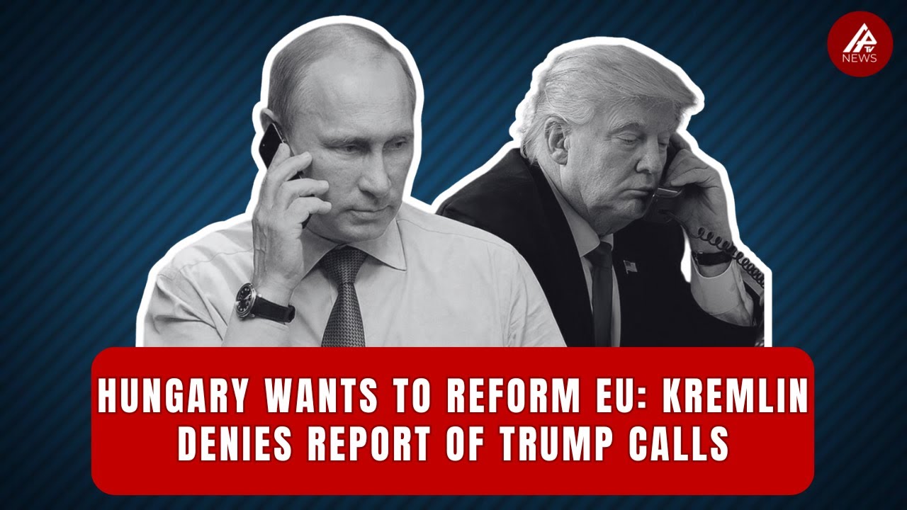 Hungary wants to reform EU: Kremlin denies report of Trump calls