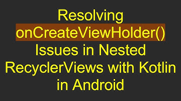 Resolving onCreateViewHolder() Issues in Nested RecyclerViews with Kotlin in Android