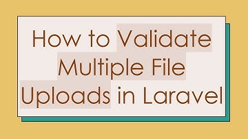 How to Validate Multiple File Uploads in Laravel