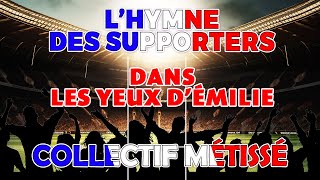 L&#39;HYMNE OFFICIEL des SUPPORTERS : Collectif Métissé DANS LES YEUX D&#39;EMILIE  Lyric Clip