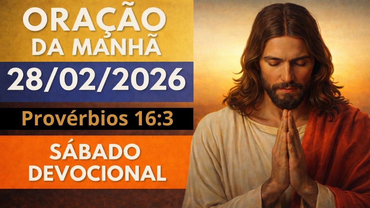 SÁBADO PARA CONSAGRAR NOSSO FUTURO NAS MÃO DE DEUS | Provérbios 16:3 | ORAÇÃO DE HOJE 28/02/2026