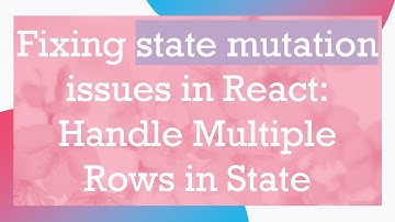 Fixing state mutation issues in React: Handle Multiple Rows in State