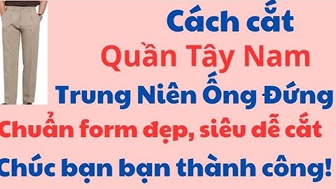 ✅ Hướng dẫn cách cắt Quần Tây Nam Trung Niên Ống Đứng. Chuẩn form, siêu dễ cắt.