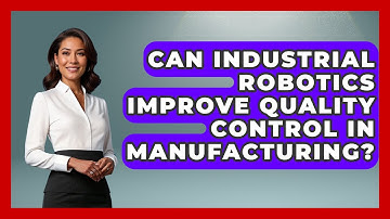 Can Industrial Robotics Improve Quality Control in Manufacturing? | Industrial Tech Insights News