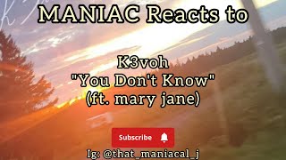 MANIAC Reacts to You Don't Know (ft. mary jane) (REACTION) | I DO NOW!!!