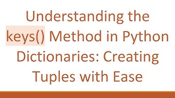 Understanding the keys() Method in Python Dictionaries: Creating Tuples with Ease