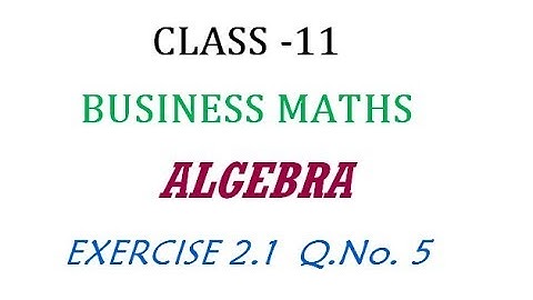 Class 11 | Business Maths | Exercise 2.1 Q.No. 5  | Algebra