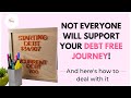 How to deal with a lack of support on your debt free journey! | Debt free journey motivation