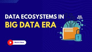 What is Data Ecosystems in Big Data Era? | Data Ecosystem | Big Data