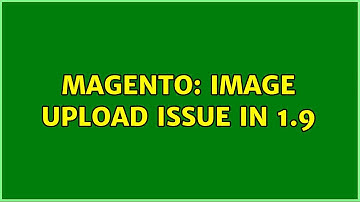 Magento: Image upload issue in 1.9 (3 Solutions!!)