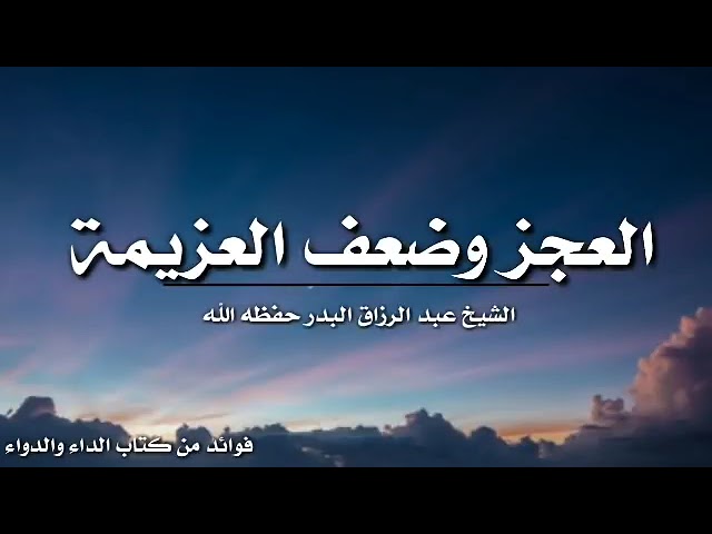 العجز وضعف العزيمة |•| الشيخ عبد الرزاق البدر حفظه الله